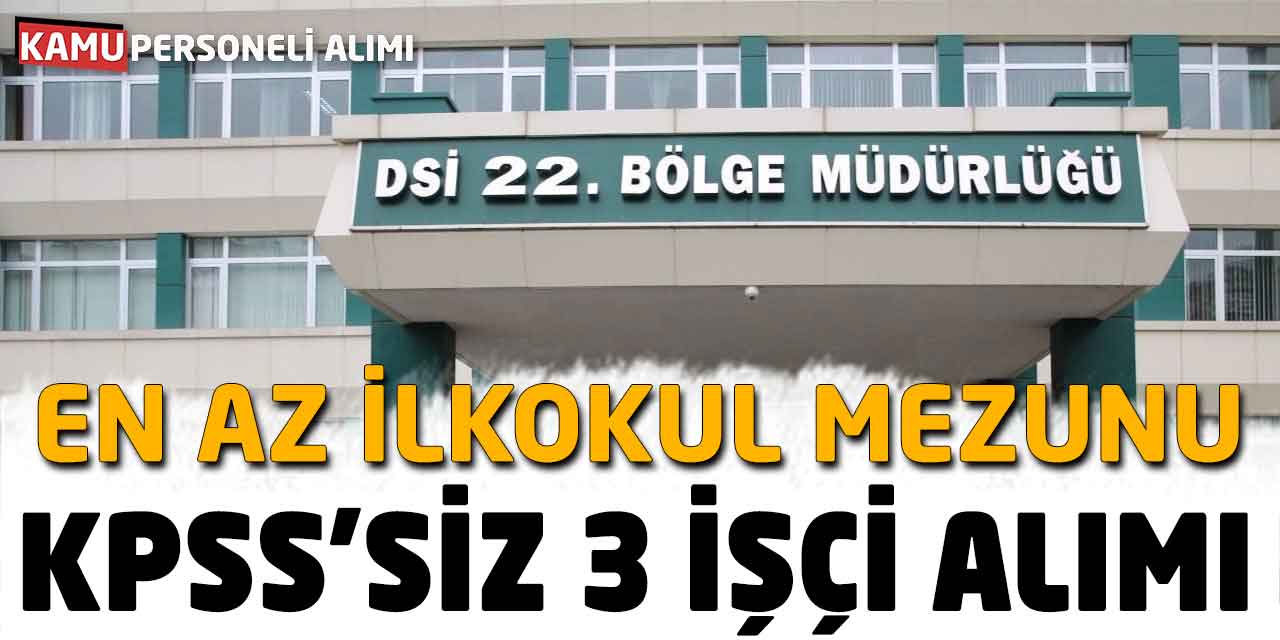 DSİ 22. Bölge Müdürlüğü KPSS'siz 3 Kadrolu İşçi Alımı