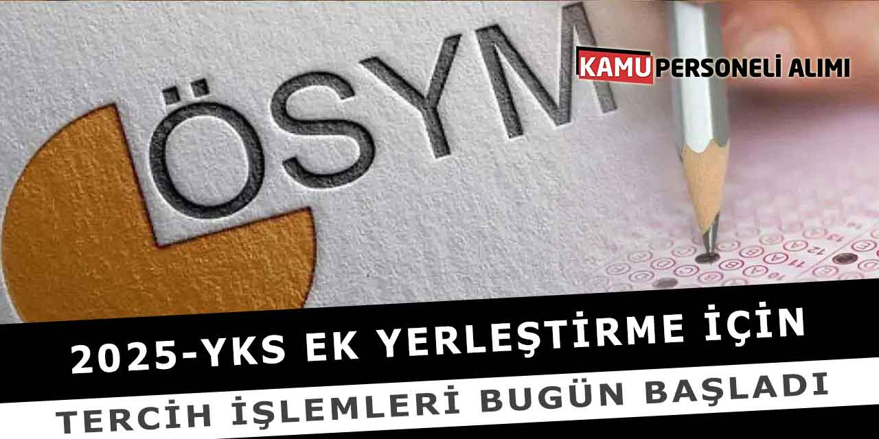 2025-YKS Ek Yerleştirme İçin Tercih İşlemleri Bugün Başladı