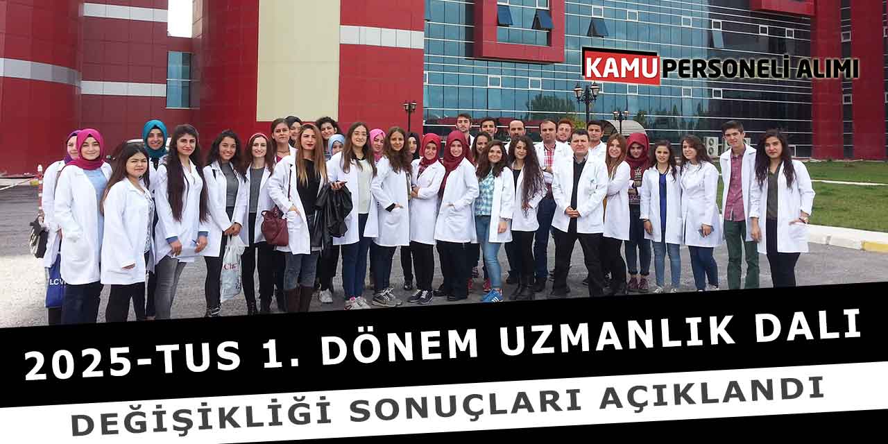 2025-TUS 1. Dönem Uzmanlık Dalı Değişikliği Sonuçları Açıklandı
