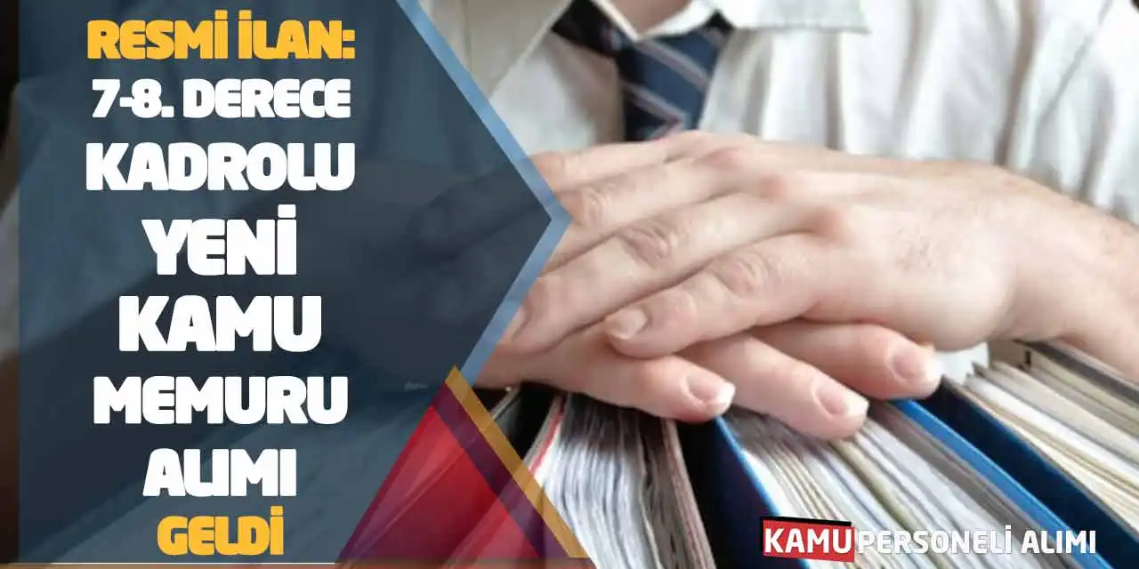 Resmi İlan: 7-8. Derece Kadrolu Yeni Kamu Memuru Alımı Geldi