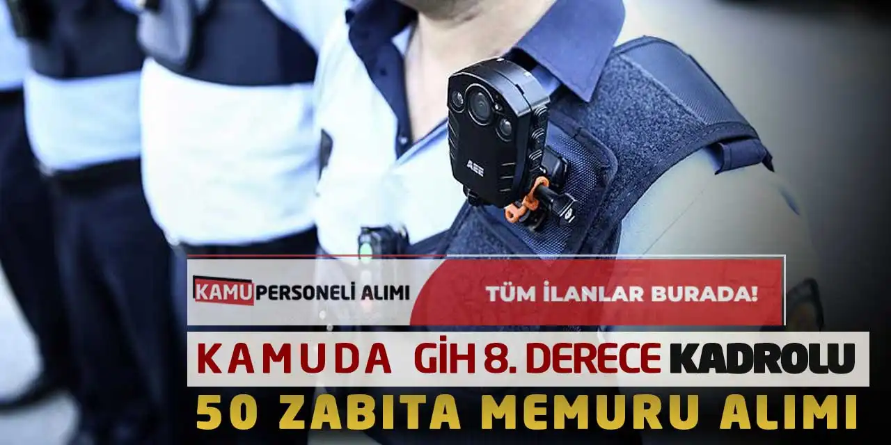 Kamuda GİH 8. Derece Kadrolu 50 Zabıta Memuru Alımı