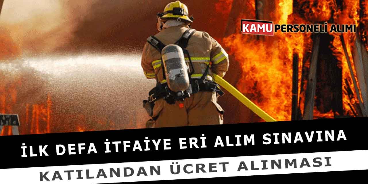 İlk Defa İtfaiye Eri Alım Sınavına Katılandan Ücret Alınması