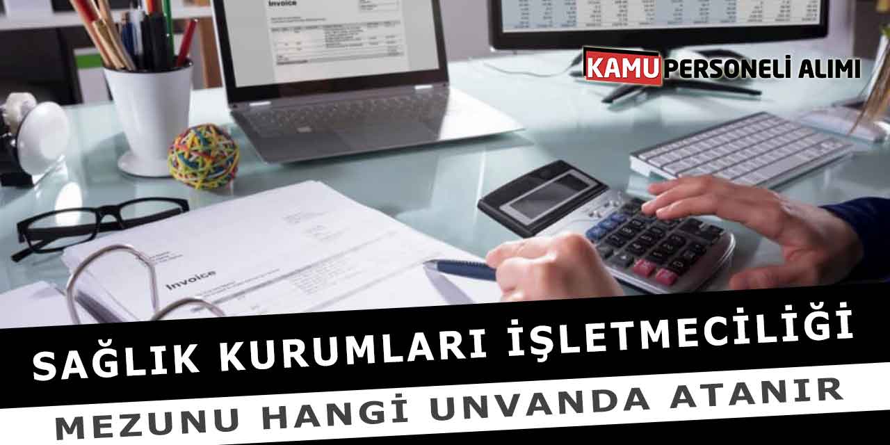Sağlık Kurumları İşletmeciliği Mezunu Hangi Unvanda Atanır