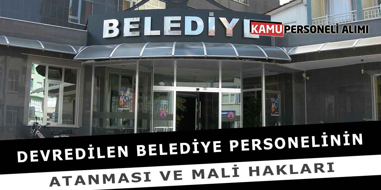 Devredilen Belediye Personelinin Atanması ve Mali Hakları