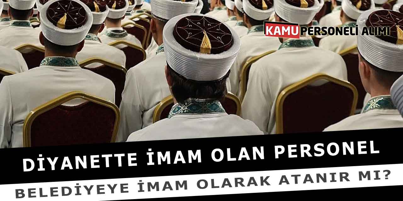 Diyanette İmam Olan Personel Belediyeye İmam Atanır Mı?