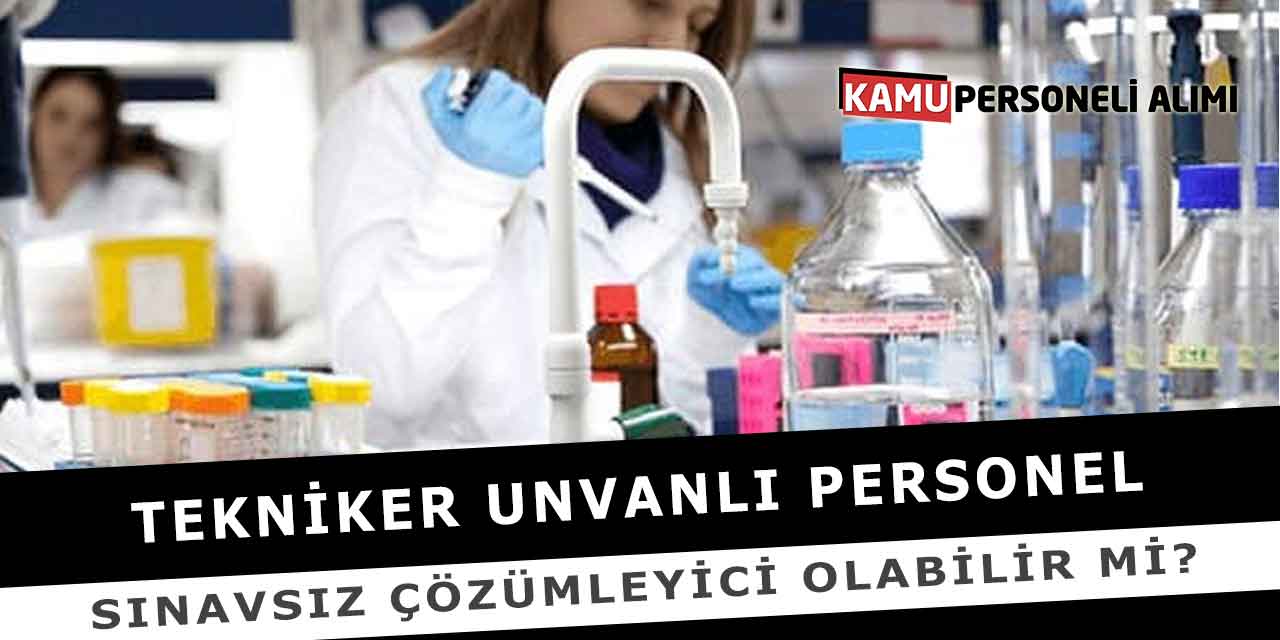 Tekniker Unvanlı Personel Sınavsız Çözümleyici Olabilir Mi?