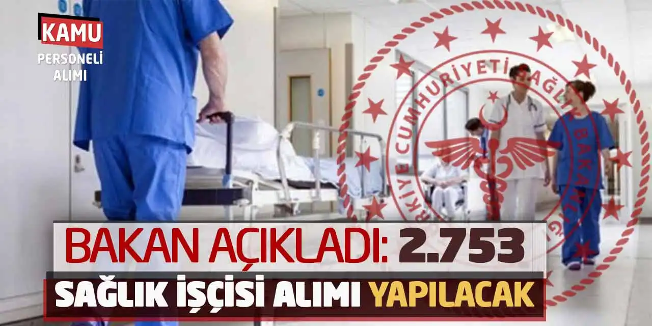 Bakan Açıkladı: 2.753 Sağlık İşçisi Alımı Yapılacak