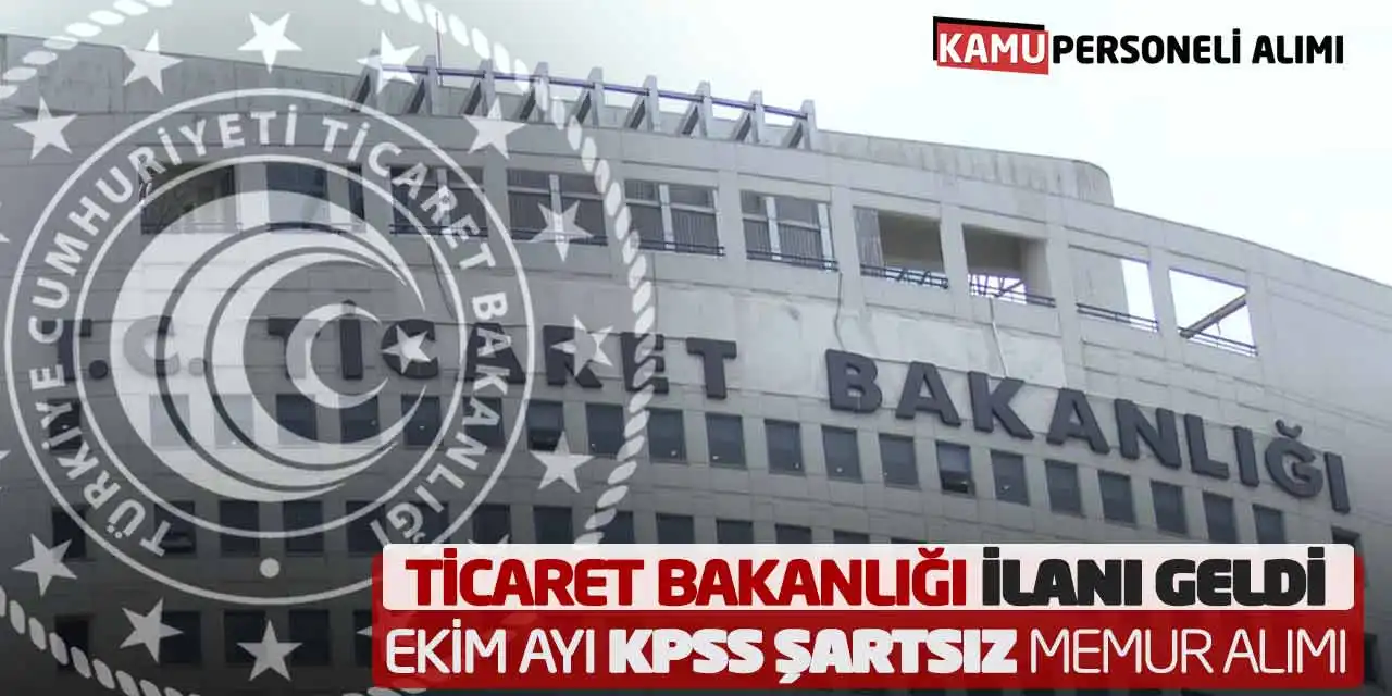 Ticaret Bakanlığı İlanı Geldi! Ekim Ayı KPSS Şartsız Memur Alımı