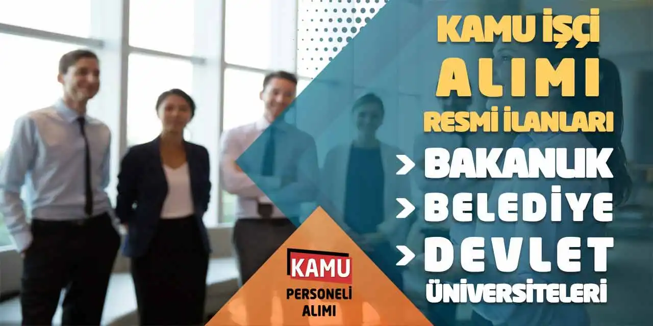 Kamu İşçi Alımı Resmi İlanları: Bakanlık-Belediye-Devlet Üniversiteleri