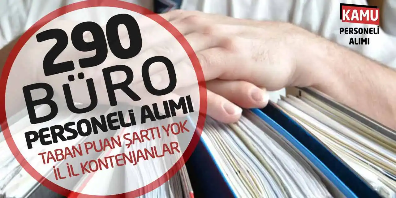 290 Büro Personeli Alımı: Taban Puan Şartı Yok! İl İl Kontenjanlar