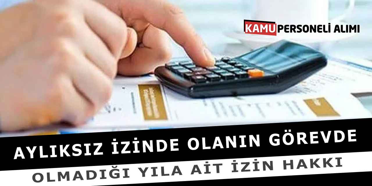 Aylıksız İzinde Olanın Görevde Olmadığı Yıla Ait İzin Hakkı