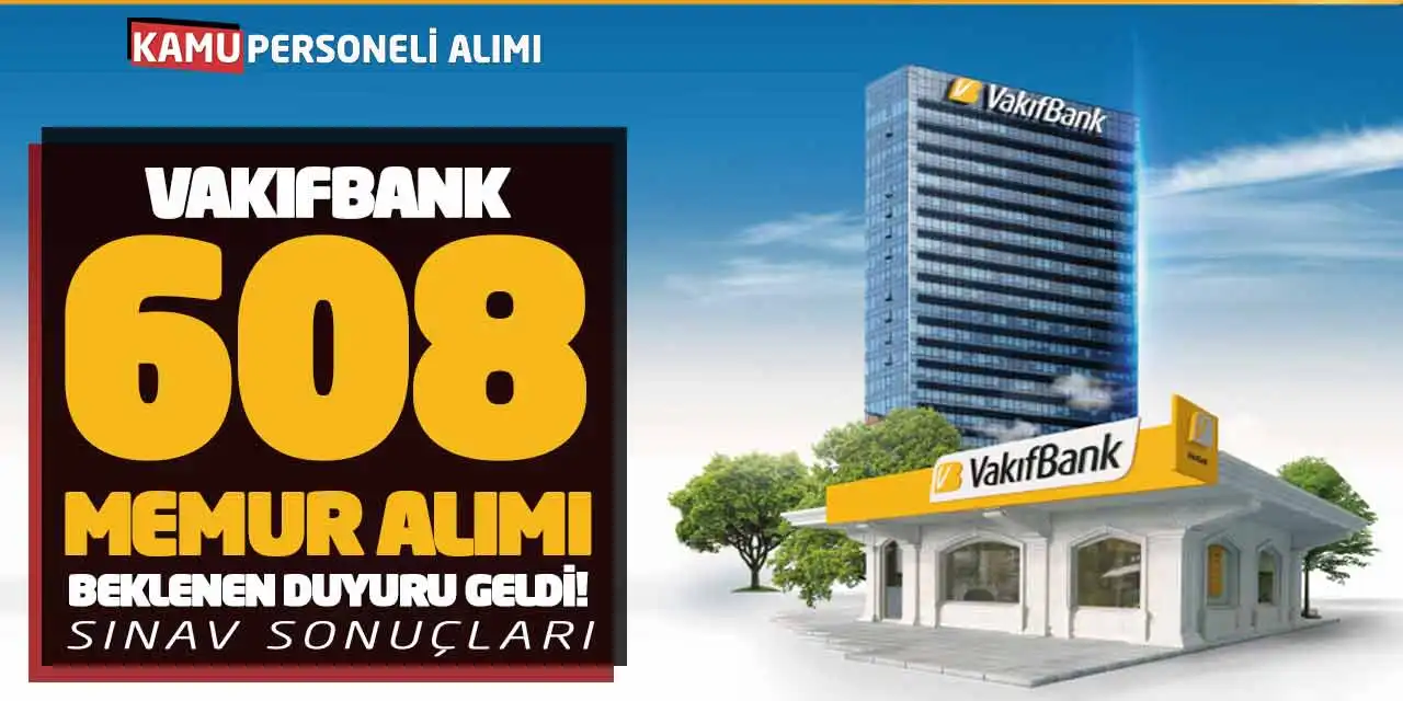 Vakıfbank 608 Memur Alımı Beklenen Duyuru Geldi! Sınav Sonuçları