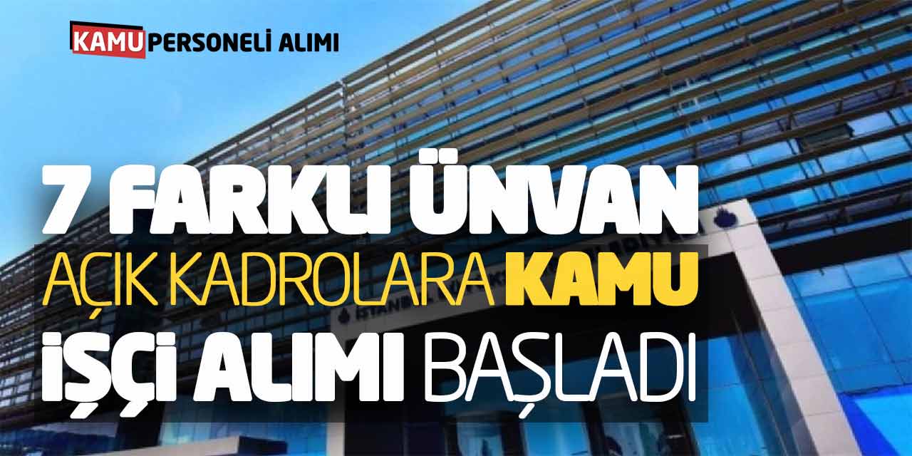 7 Farklı Unvanda Açık Kadrolara Kamu İşçi Alımı Başvuruları Başladı