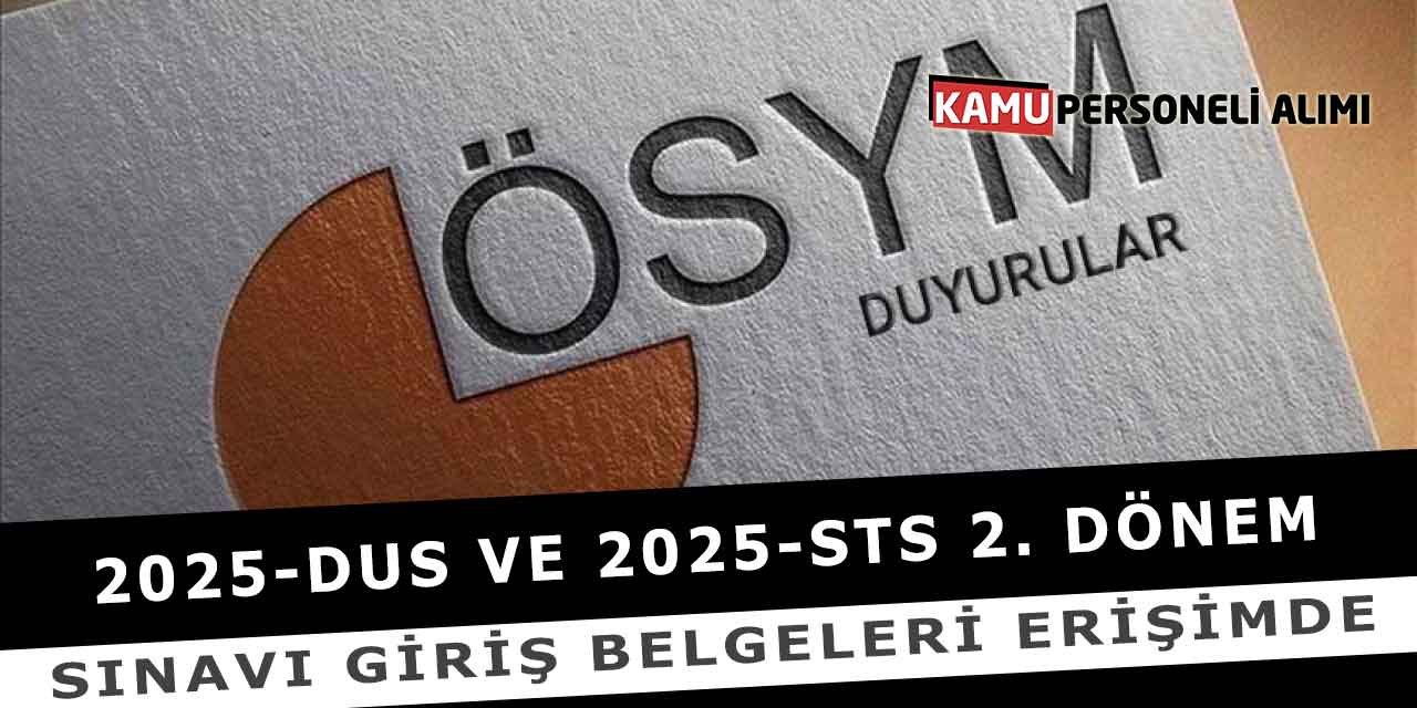 2025-DUS Ve 2025-STS 2. Dönem Sınavı Giriş Belgeleri Erişimde