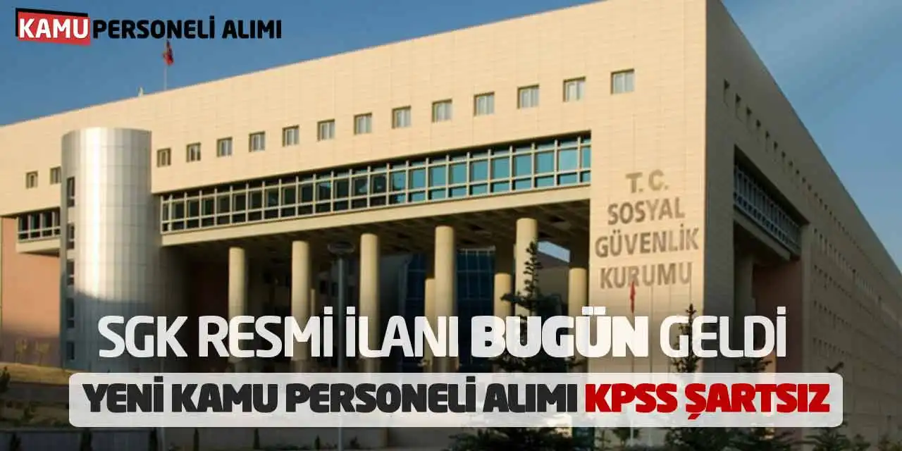 SGK Resmi İlanı Bugün Geldi! Yeni Kamu Personeli Alımı KPSS Şartsız