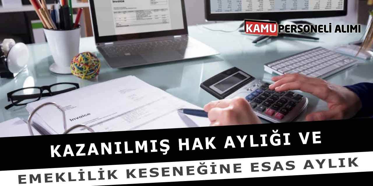 Kazanılmış Hak Aylığı ve Emeklilik Keseneğine Esas Aylık