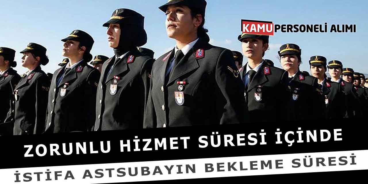 Zorunlu Hizmet Süresi İçinde İstifa Astsubayın Bekleme Süresi