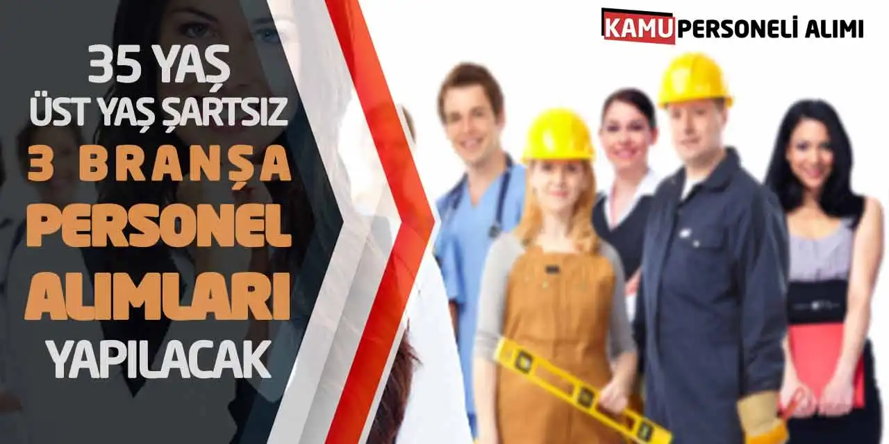 35 Yaş ve Üst Yaş Şartsız 3 Branşa Personel Alımları Yapılacak