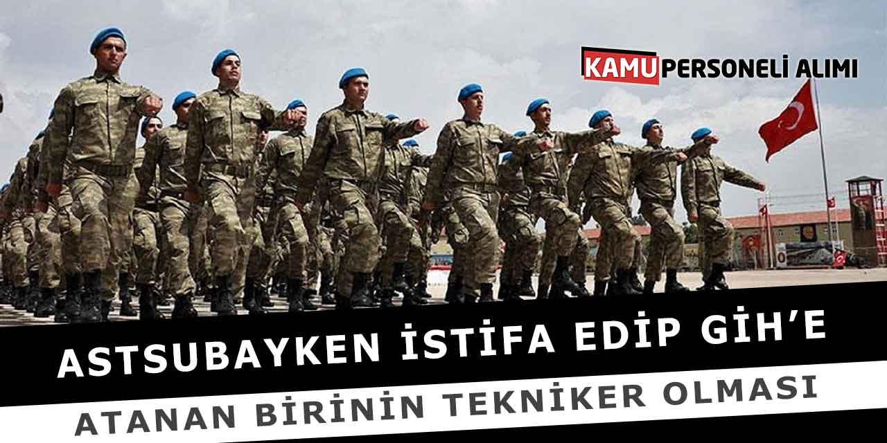 Astsubayken İstifa Edip GİH’e Atanan Birinin Tekniker Olması