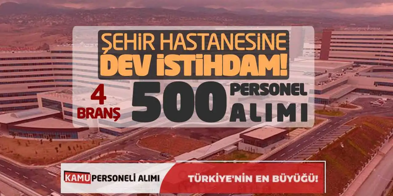 Şehir Hastanesine Dev İstihdam! 4 Branş 500 Personel Alımı