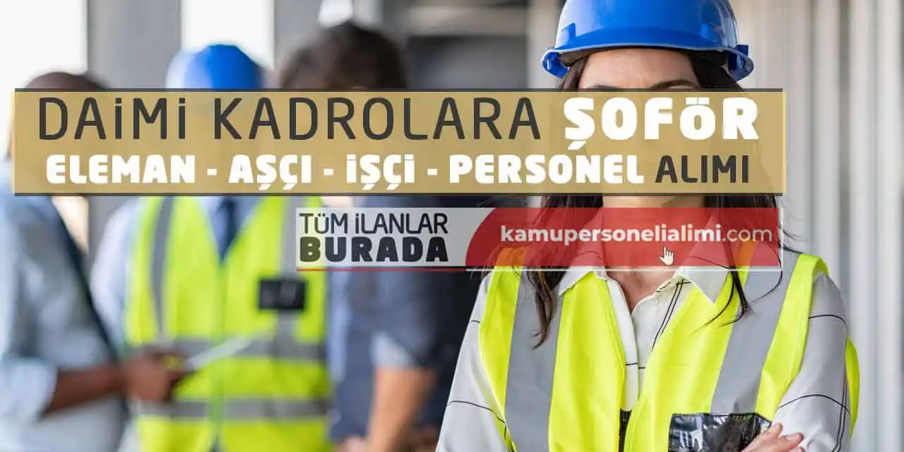 Daimi Kadrolara Şoför Eleman Aşçı İşçi Personel Alımı