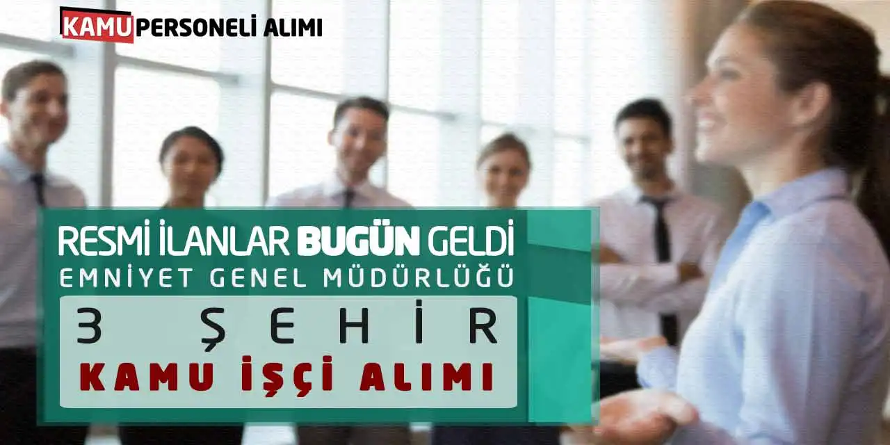 Resmi İlanlar Bugün Geldi: Emniyet Genel Müdürlüğü 3 Şehir Kamu İşçi Alımı