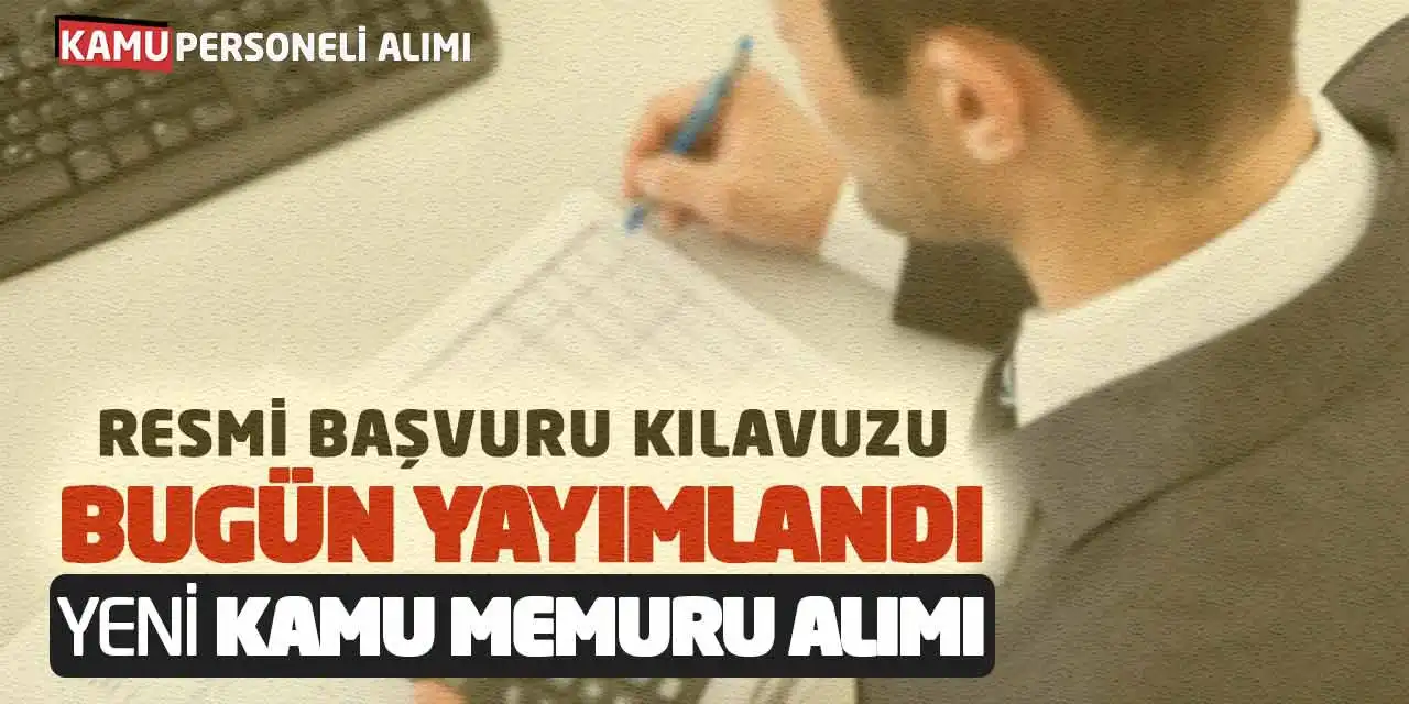 Resmi Başvuru Kılavuzu Bugün Yayımlandı: Yeni Kamu Memuru Alımı