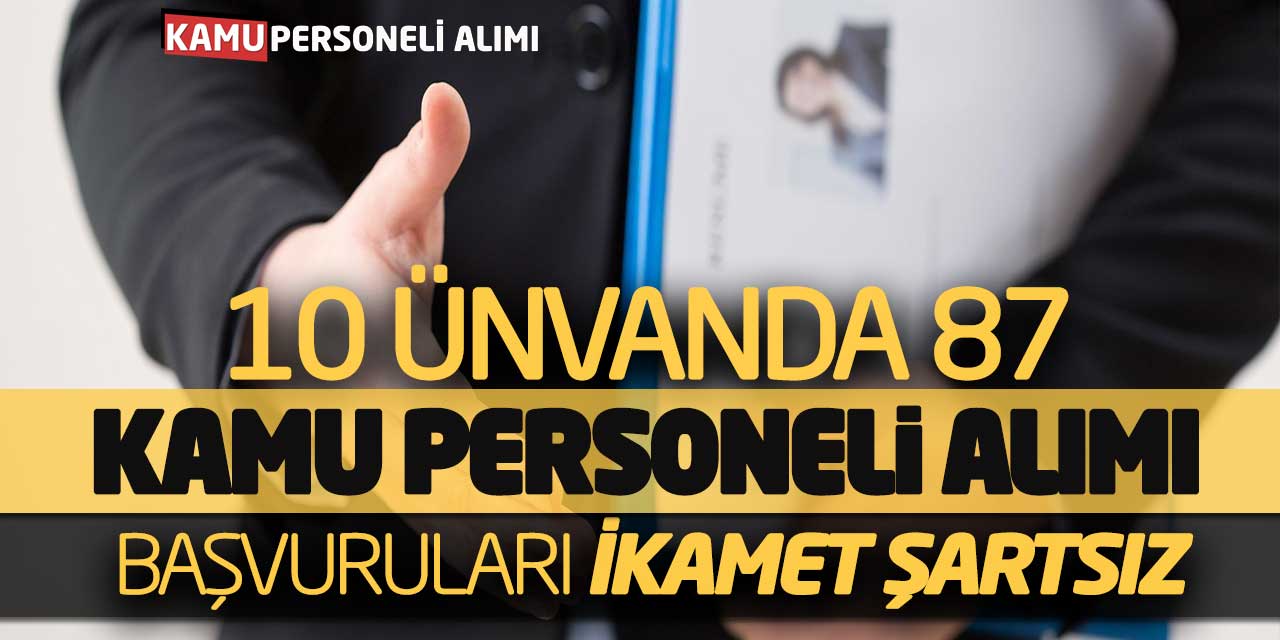 10 Farklı Ünvanda 87 Kamu Personeli Alımı Başvuruları (İkamet Şartsız)