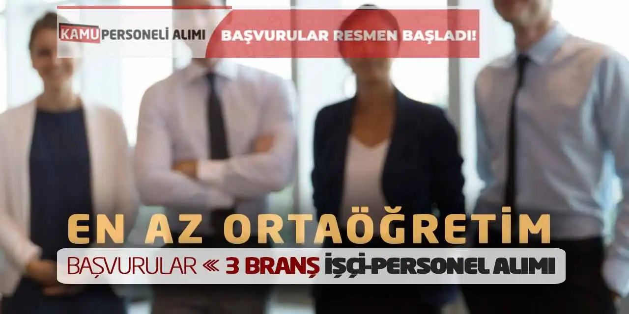 En Az Ortaöğretim Mezunu Başvurular! 3 Branş İşçi-Personel Alımı
