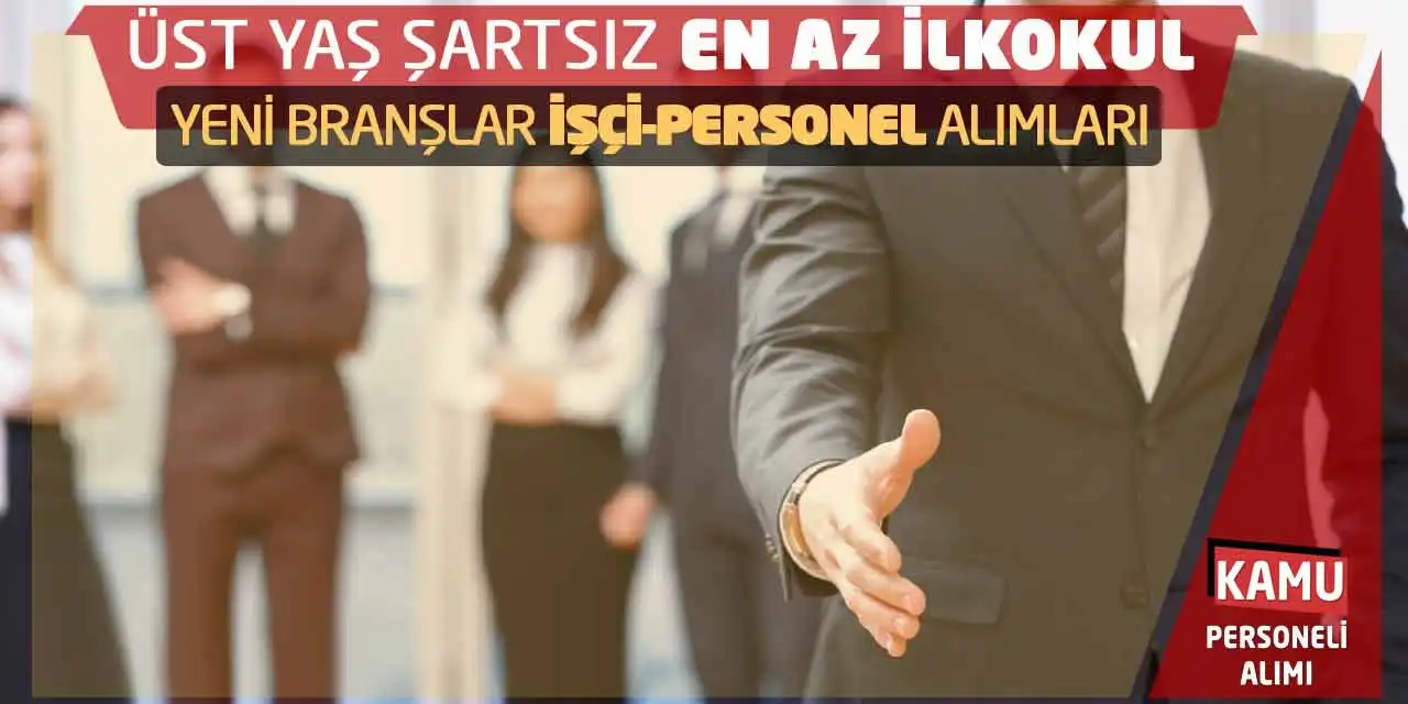 Üst Yaş Şartsız En Az İlkokul Yeni Branşlar İşçi-Personel Alımları