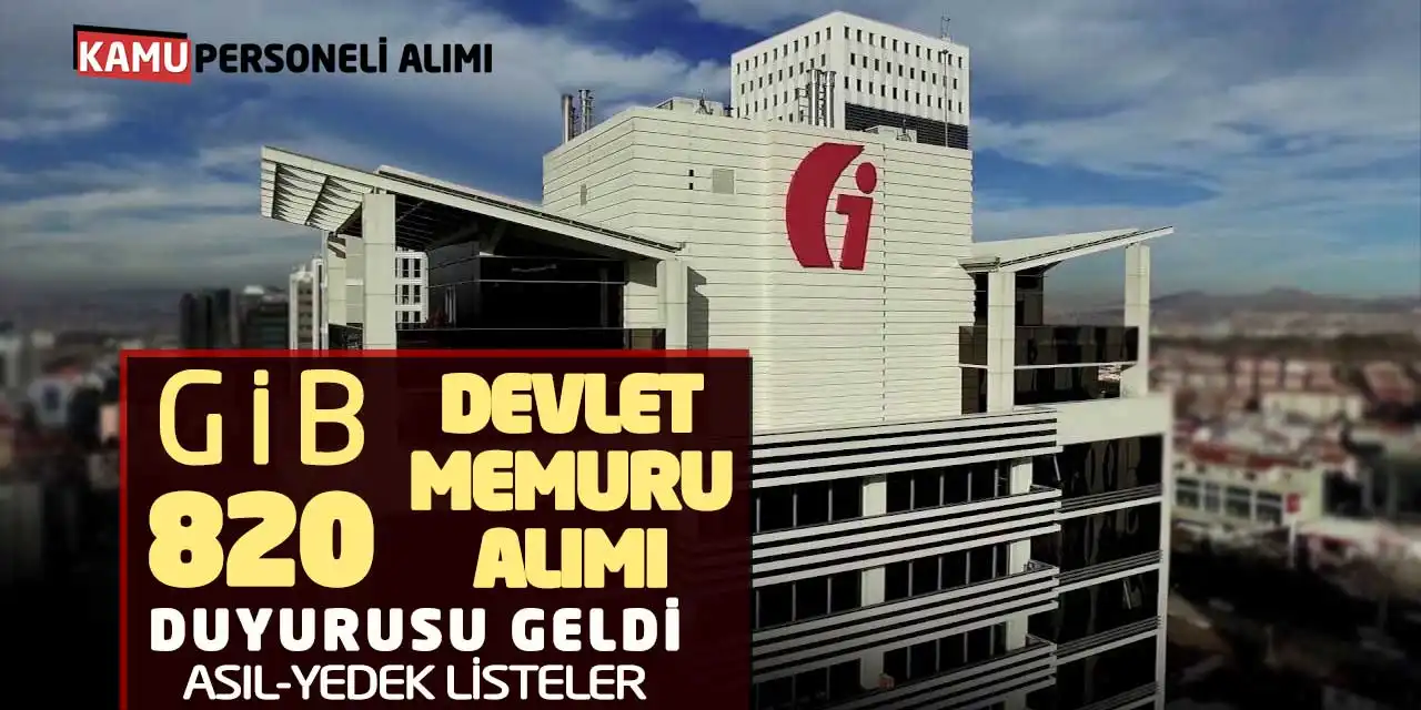 GİB 820 Devlet Memuru Alımı Duyurusu Geldi! Asıl-Yedek Listeler