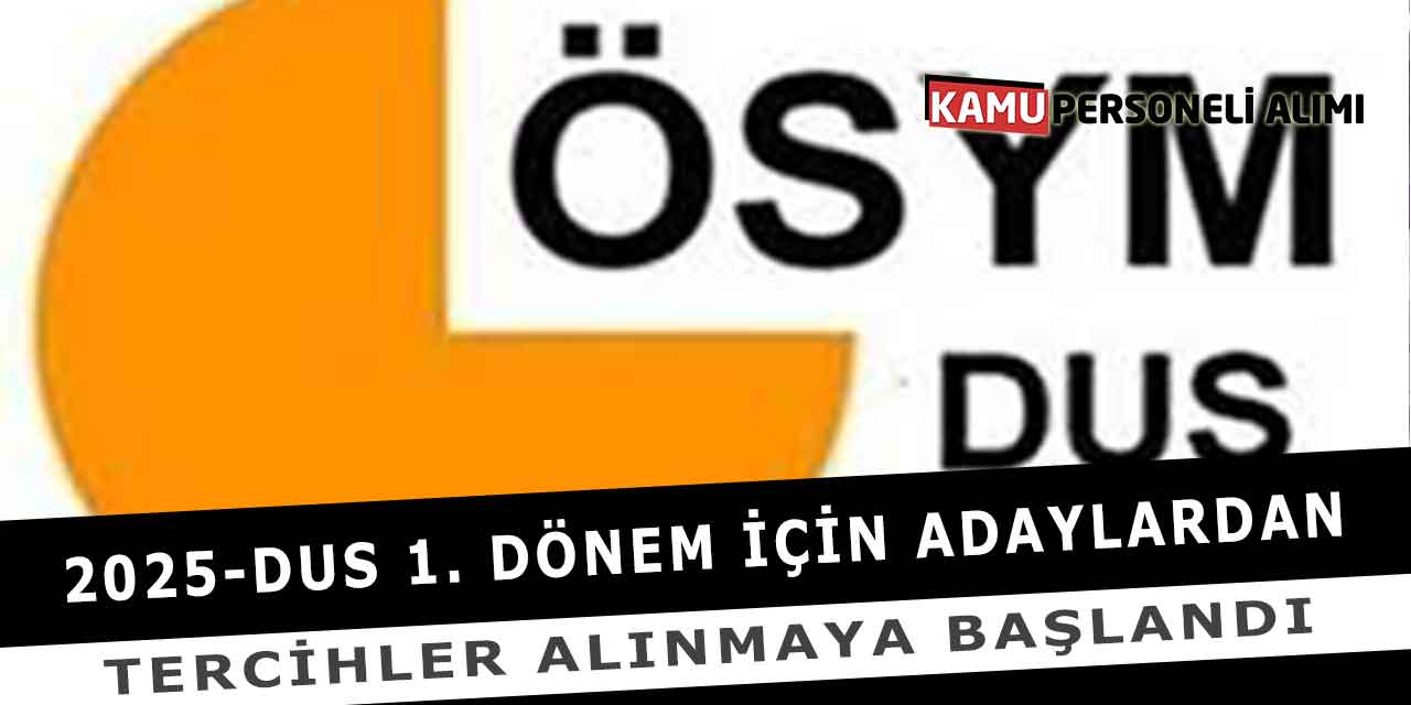 2025-DUS 1. Dönem İçin Adaylardan Tercihler Alınmaya Başlandı