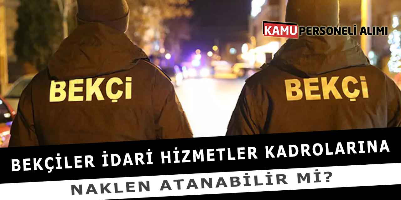 Bekçiler idari hizmetler kadrolarına naklen atanabilir mi?