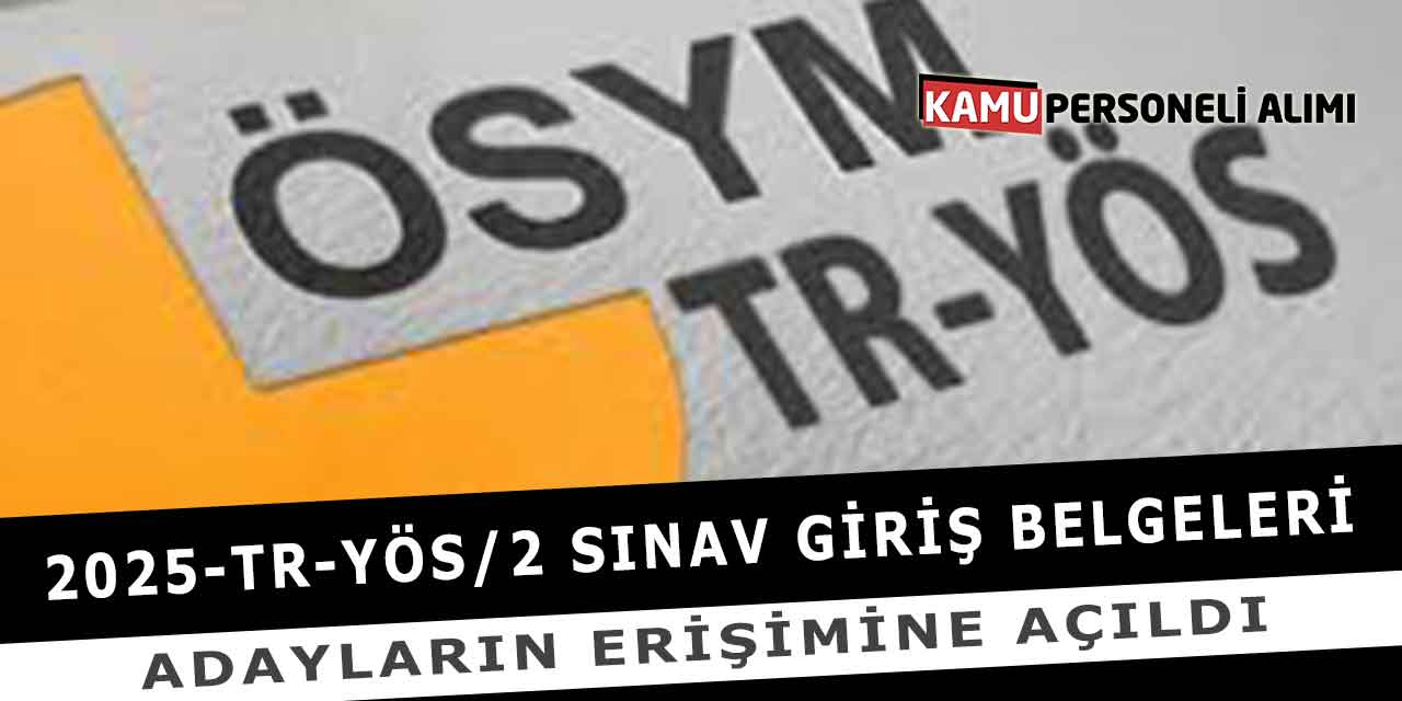 2025-TR-YÖS/2 Sınav Giriş Belgeleri Adayların Erişimine Açıldı