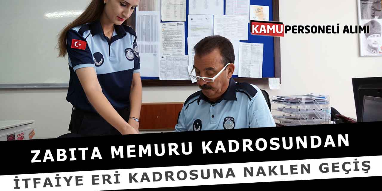 Zabıta Memuru Kadrosundan İtfaiye Eri Kadrosuna Naklen Geçiş