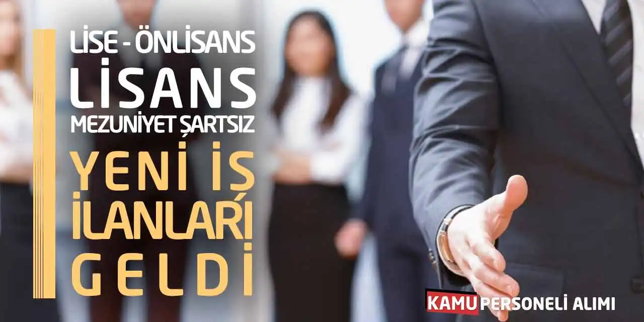 Lise Önlisans Lisans-Mezuniyet Şartsız Yeni İş İlanları Geldi