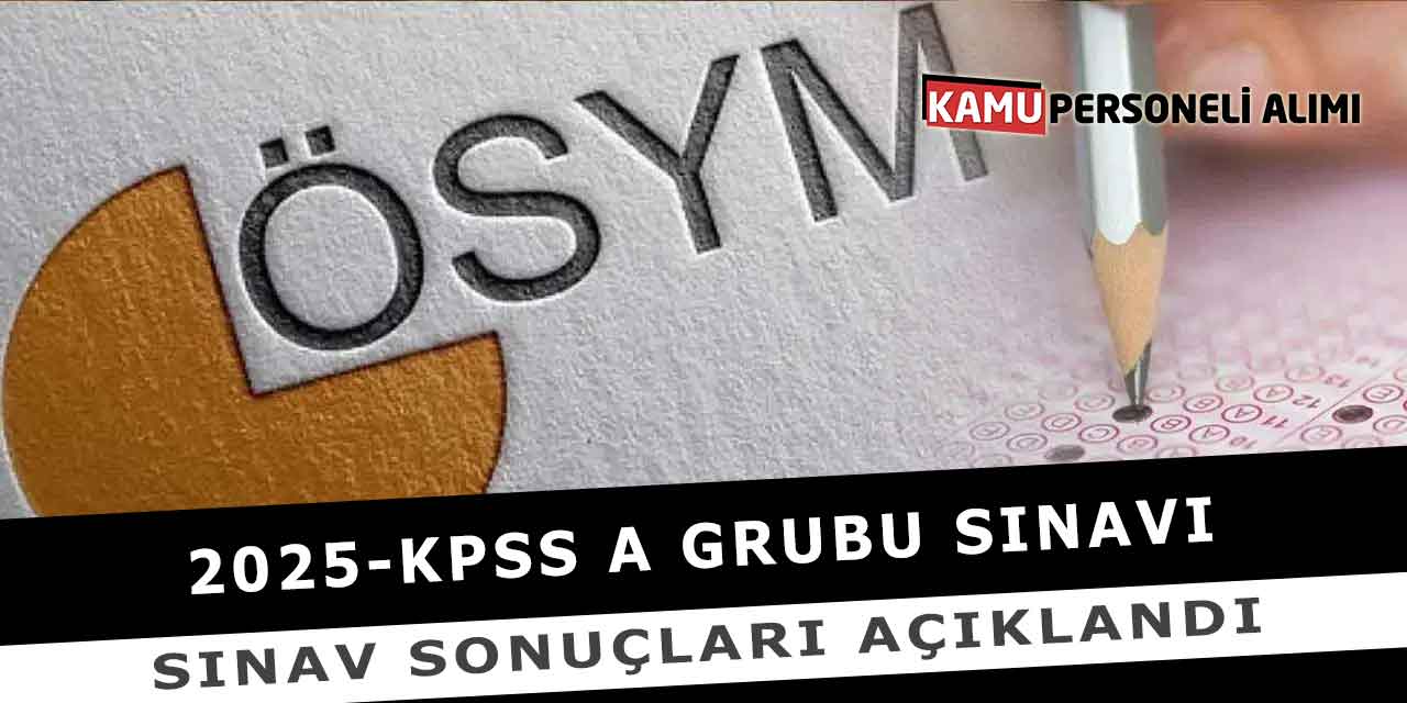 2025-KPSS A Grubu Sınavı Sınav Sonuçları Açıklandı