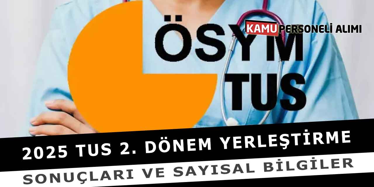 2025 TUS 2. Dönem Yerleştirme Sonuçları Ve Sayısal Bilgiler