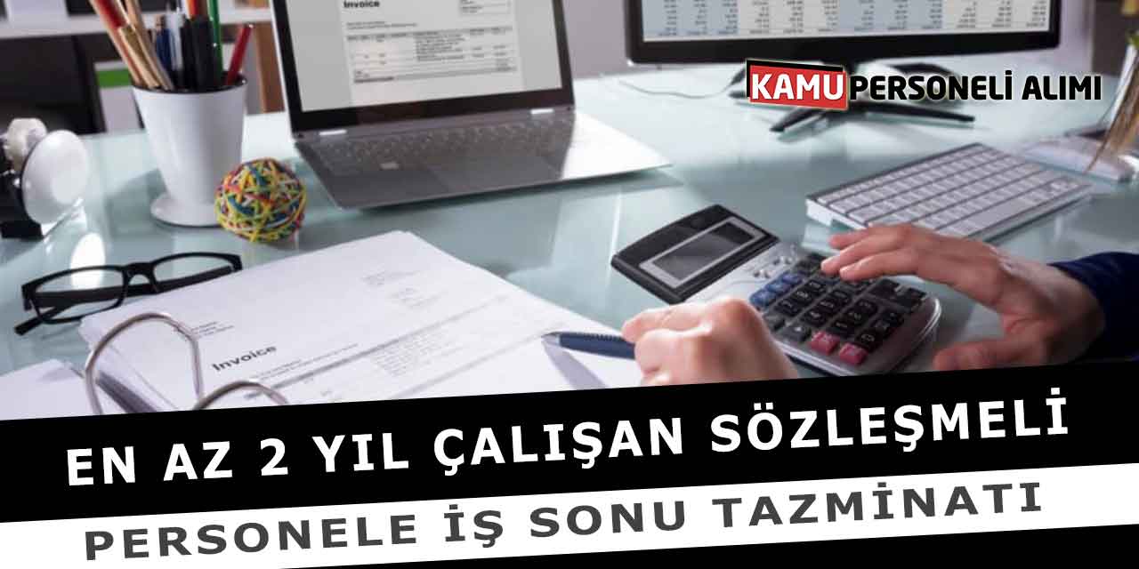 En Az 2 Yıl Çalışan Sözleşmeli Personele İş Sonu Tazminatı