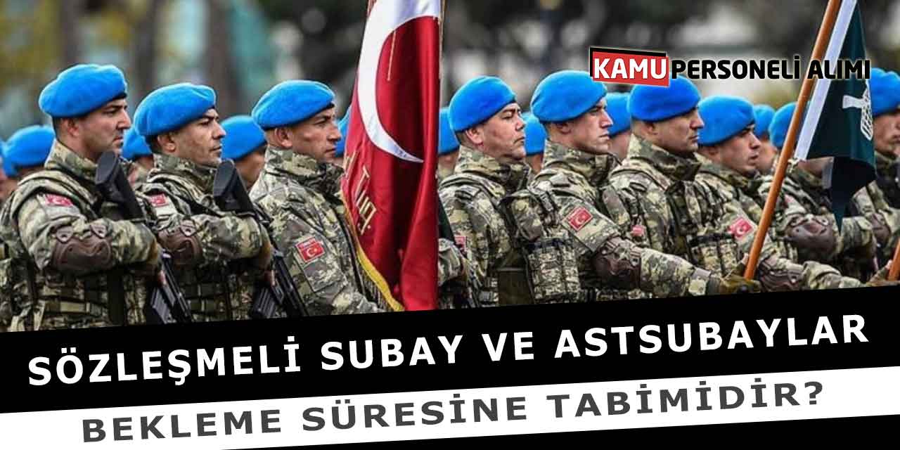 Sözleşmeli Subay ve Astsubaylar Bekleme Süresine Tabimi Dir?
