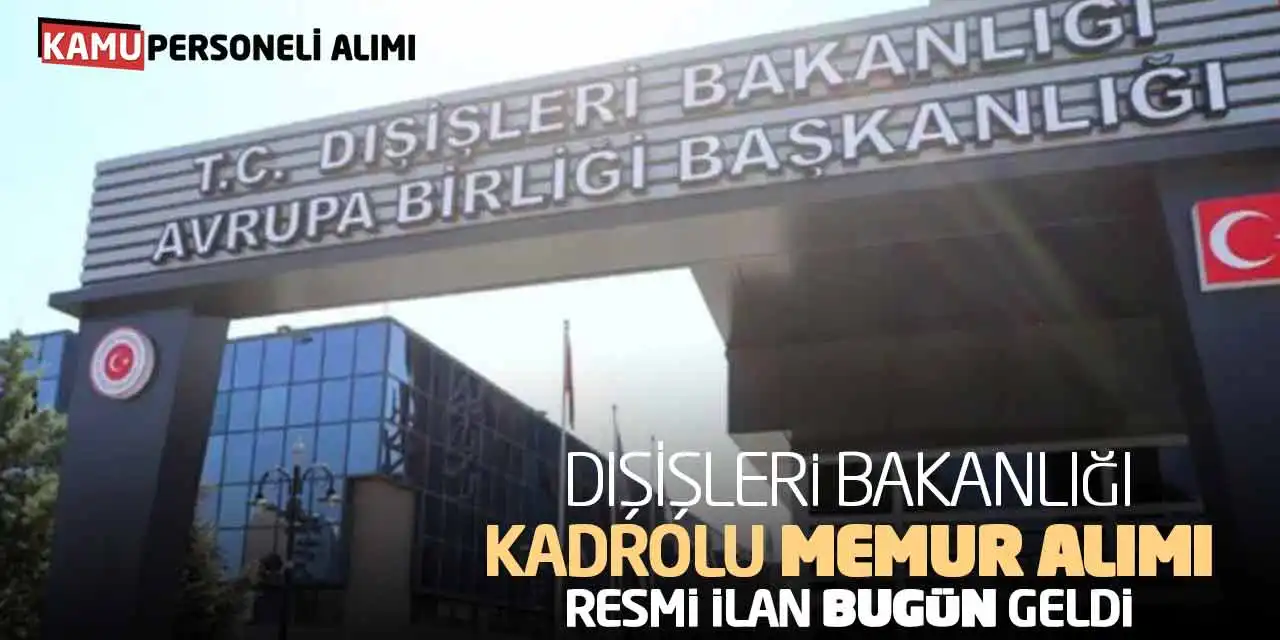 Dışişleri Bakanlığı Kadrolu Memur Alımı Resmi İlan Bugün Geldi