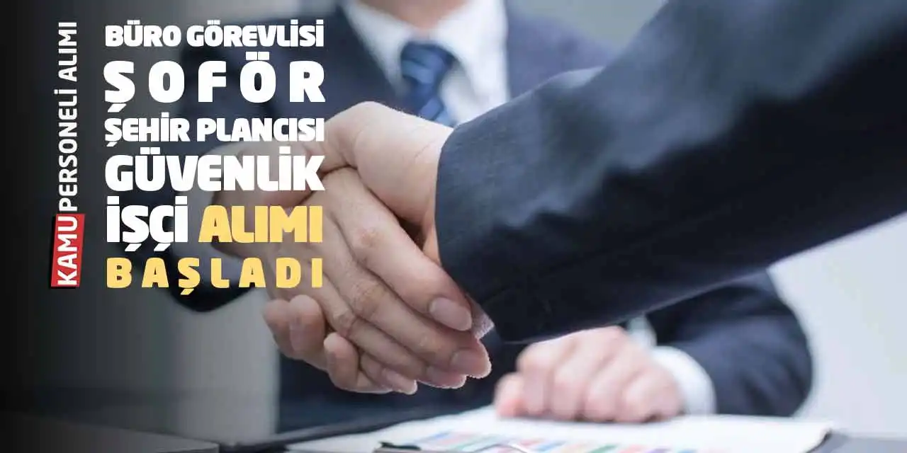 Büro Görevlisi Şoför Şehir Plancısı Güvenlik İşçi Alımı Başladı