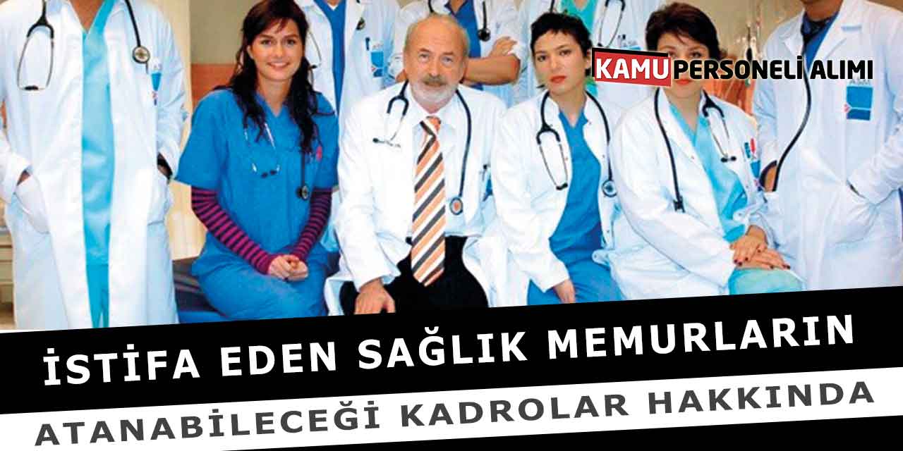 İstifa Eden Sağlık Memurların Atanabileceği Kadrolar Hakkında