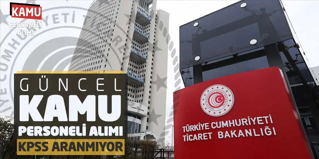 Ticaret Bakanlığı Güncel Kamu Personeli Alımı: KPSS Aranmıyor