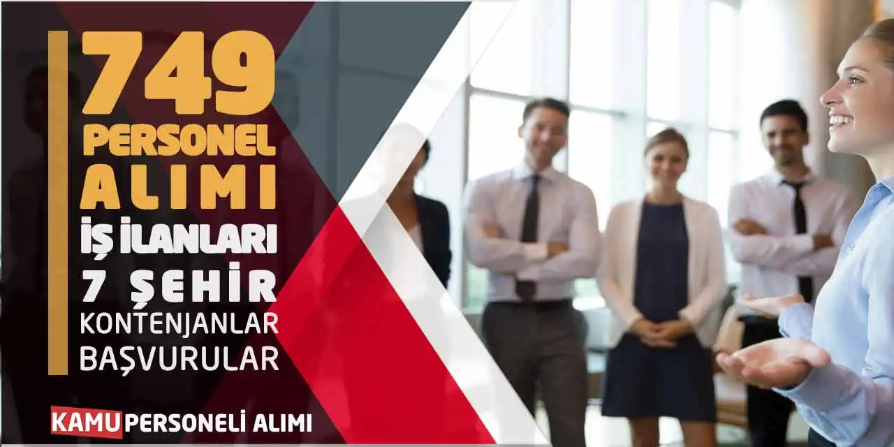 749 Personel Alımı İş İlanları: 7 Şehir Kontenjanlar-Başvurular