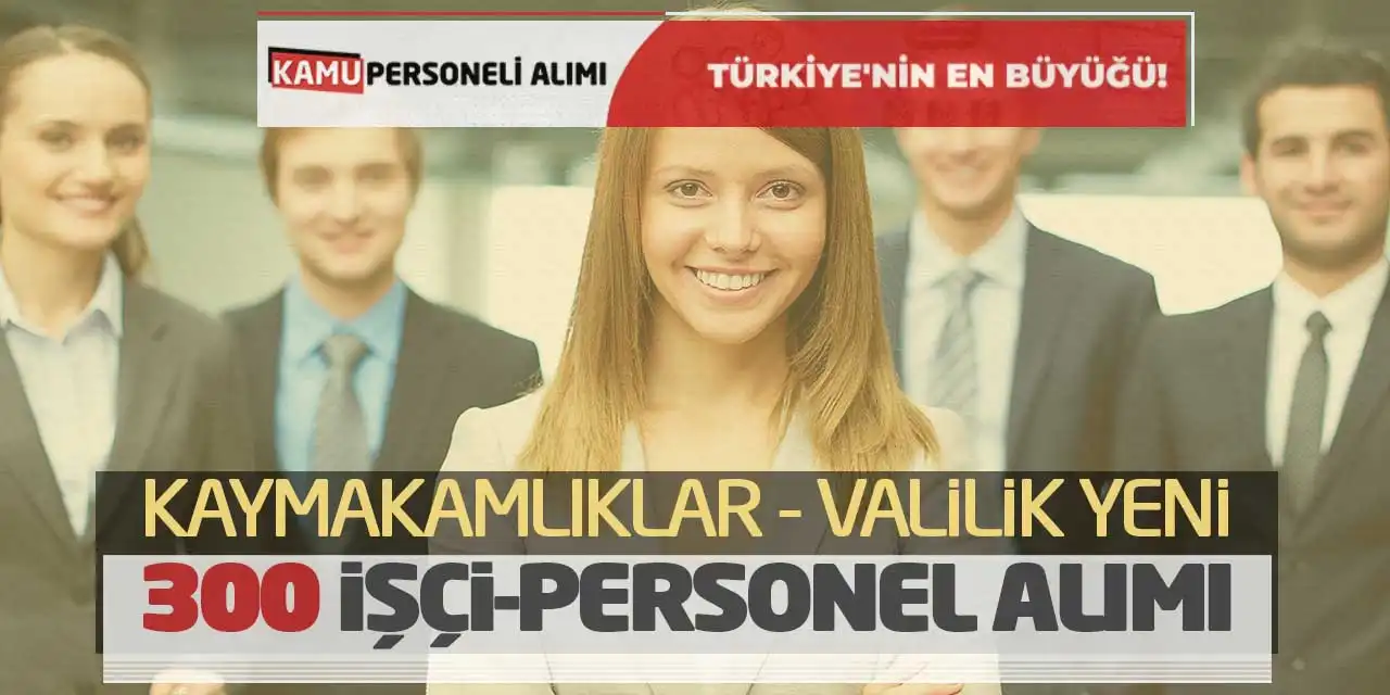 Kaymakamlıklar-Valilik Yeni 300 İşçi-Personel Alımı Başvuru