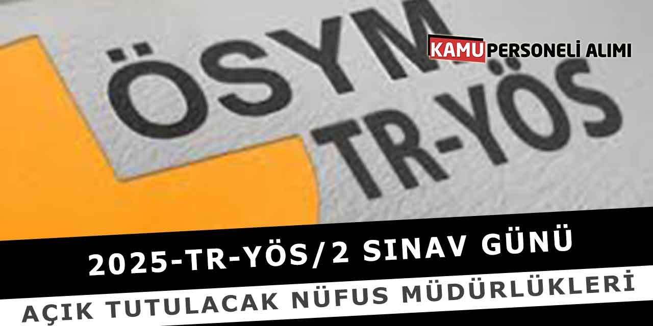 2025-TR-YÖS/2 Sınav Günü Açık Tutulacak Nüfus Müdürlükleri