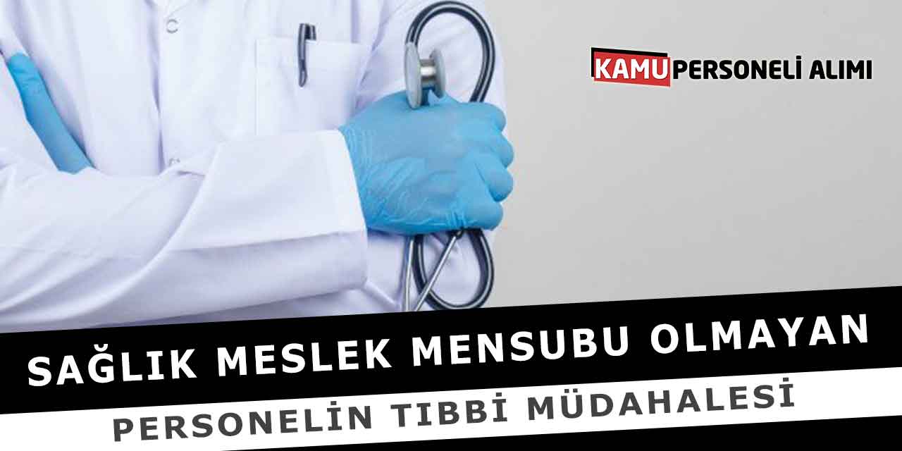 Sağlık Meslek Mensubu Olmayan Personelin Tıbbi Müdahalesi
