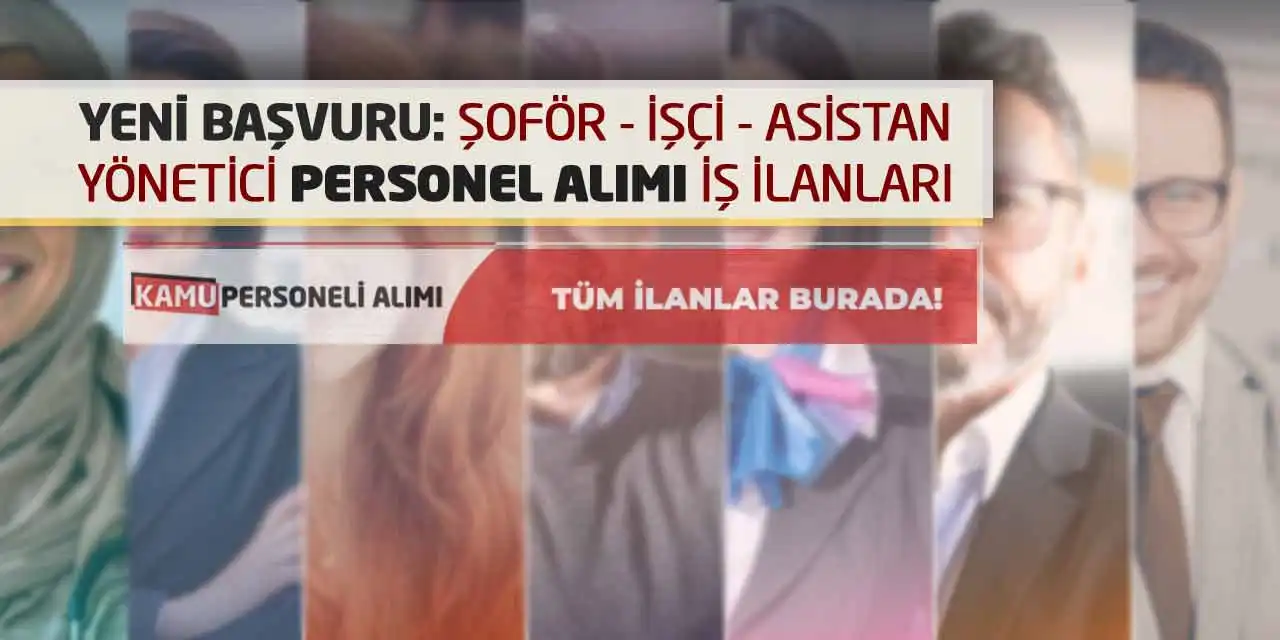 Yeni Başvuru: Şoför İşçi Asistan Yönetici Personel Alımı İş İlanları