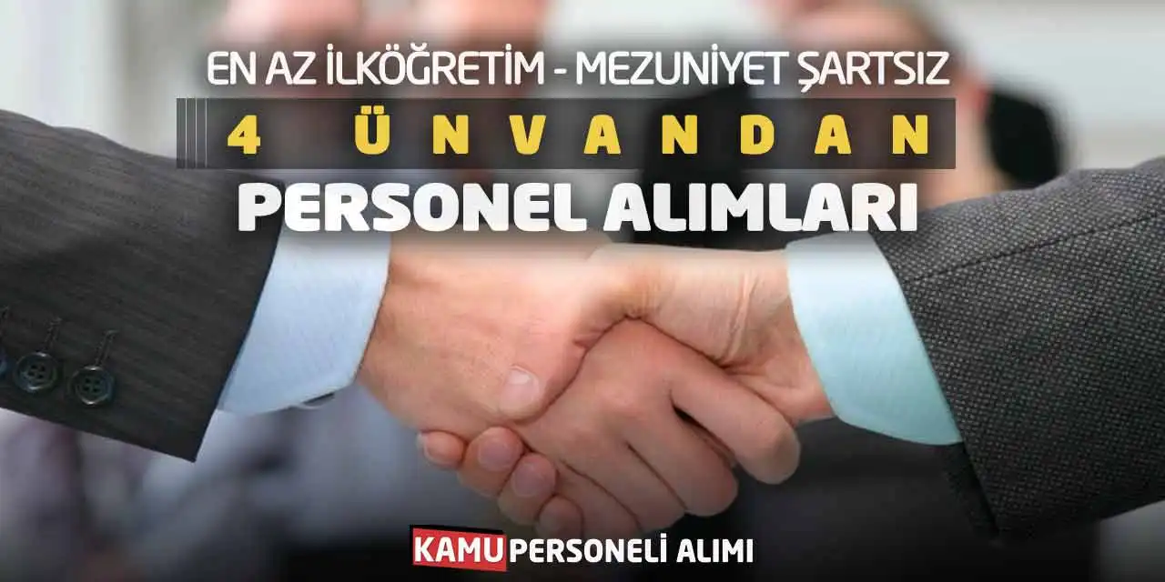 En Az İlköğretim Mezuniyet Şartsız 4 Ünvandan Personel Alımları